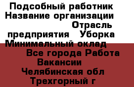 Подсобный работник › Название организации ­ Fusion Service › Отрасль предприятия ­ Уборка › Минимальный оклад ­ 17 600 - Все города Работа » Вакансии   . Челябинская обл.,Трехгорный г.